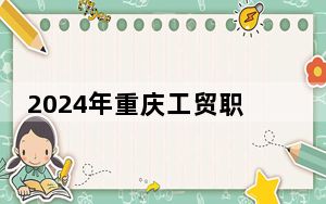 2024年重庆工贸职业技术学院收费明细：一年6250元（供青海考生参考）
