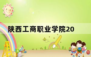 陕西工商职业学院2024年录取最低分数线公布：广西考生2025年参考