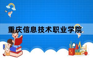重庆信息技术职业学院2024年学费明细：每年9000元到11800元（供内蒙考生参考）