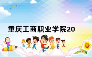 重庆工商职业学院2024年在安徽招生最低录取分数线和招生计划公布！