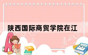 陕西国际商贸学院在江西招生计划？学费是多少？录取分数线是多少？
