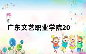 广东文艺职业学院2024年学费多少钱？每年5250元（各专业收费标准）