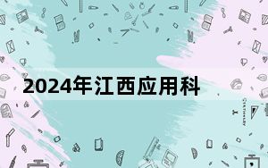 2024年江西应用科技学院在河北招生计划和录取分数线是多少？河北考生2025年参考