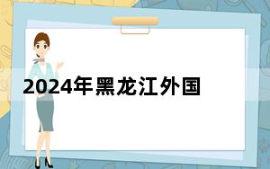 2024年黑龙江外国语学院收费明细：一年22000元到32000元（供陕西考生参考）