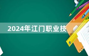 2024年江门职业技术学院在安徽招生计划和学费是多少？录取分数线是多少？