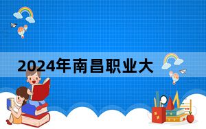 2024年南昌职业大学学费明细：一年11400元到17000元（各专业收费标准）