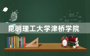 昆明理工大学津桥学院广东省录取分数线是多少？2025年广东考生参考