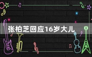 张柏芝回应16岁大儿子情感绯闻 背后真相实在令人震惊