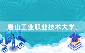 唐山工业职业技术大学2024年学费明细：每年5000元（供吉林考生参考）