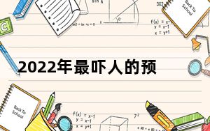 2022年最吓人的预言 背后真相让人感到惊讶