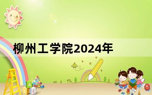 柳州工学院2024年学费标准：每年20500元到22500元（各专业收费标准）