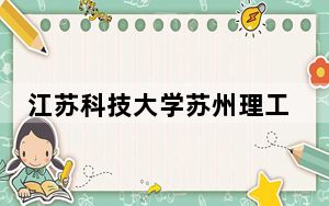 江苏科技大学苏州理工学院2024年在江苏招生最低录取分数线和招生计划公布！
