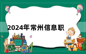 2024年常州信息职业技术学院收费明细：一年4700元-7000元（供山东考生参考）