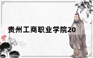 贵州工商职业学院2024年录取最低分数线公布：河北考生2025年参考