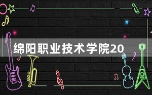 绵阳职业技术学院2024年录取最低分数线公布：湖北考生2025年参考