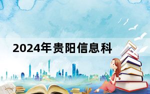 2024年贵阳信息科技学院在甘肃招生计划和学费是多少？录取分数线是多少？