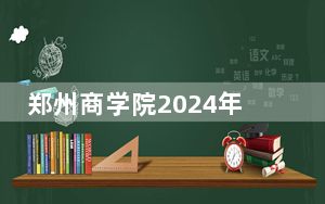 郑州商学院2024年学费明细：每年14800元（供新疆考生参考）