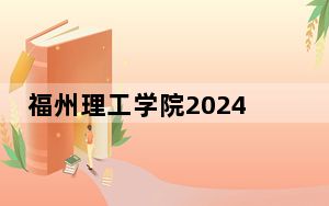 福州理工学院2024年学费多少钱？每年26500元-28500元（各专业收费标准）