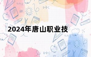 2024年唐山职业技术学院收费明细：一年5000元（供河北考生参考）