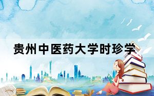 贵州中医药大学时珍学院2024年录取最低分数线公布：湖南考生2025年参考