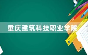 重庆建筑科技职业学院2024年录取最低分数线是多少？海南考生2025年参考