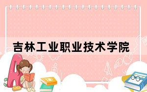吉林工业职业技术学院2024年在广东招生最低录取分数线和招生计划公布！