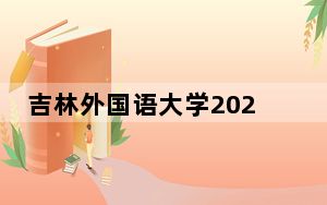 吉林外国语大学2024年录取最低分数线是多少？海南考生2025年参考