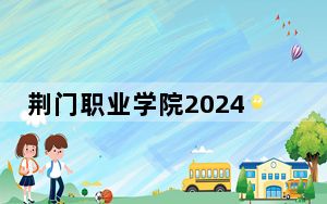 荆门职业学院2024年学费多少钱？每年5000元-6500元（各专业收费标准）