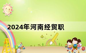 2024年河南经贸职业学院收费明细：一年最低3700元最高4800元（供河北考生参考）
