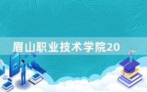 眉山职业技术学院2024年学费明细：每年4800元到5200元（供四川考生参考）