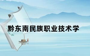 黔东南民族职业技术学院2024年录取最低分数线公布：安徽考生2025年参考