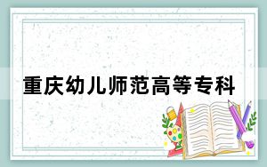 重庆幼儿师范高等专科学校2024年录取最低分数线公布：浙江考生2025年参考