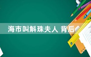 海市叫斛珠夫人 背后真相实在令人震惊