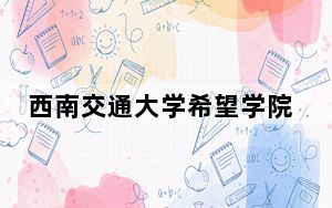 西南交通大学希望学院贵州省分数线是多少？招生计划和学费是多少？