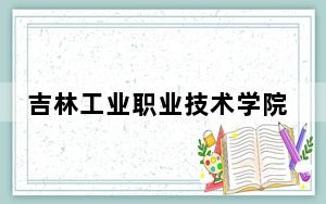 吉林工业职业技术学院2024年每年多少学费？每年-元-6500元（供吉林考生参考）