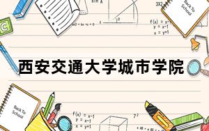 西安交通大学城市学院2024年录取最低分数线招生计划和学费：山东考生2025年参考