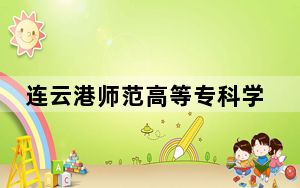 连云港师范高等专科学校2024年学费标准：每年4700元-5300元（各专业收费标准）