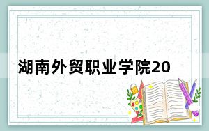湖南外贸职业学院2024年每年多少学费？每年3520元-3850元（供贵州考生参考）
