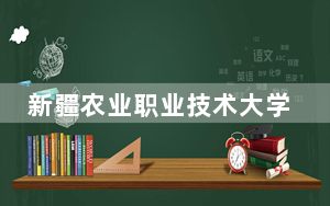 新疆农业职业技术大学在四川学费是多少？招生计划？录取分数线是多少？