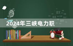 2024年三峡电力职业学院收费明细：一年6500元（供江西考生参考）