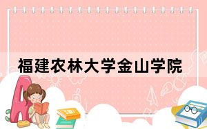 福建农林大学金山学院2024年学费明细：每年最低19000元最高25000元（供安徽考生参考）