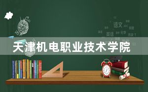 天津机电职业技术学院2024年学费标准：每年5000元到5500元（各专业收费标准）