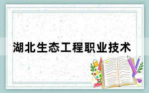 湖北生态工程职业技术学院在湖北招生计划和录取分数线是多少？2025湖北考生参考