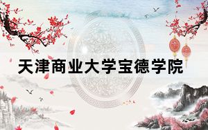 天津商业大学宝德学院2024年每年多少学费？每年15000元到22000元（供青海考生参考）
