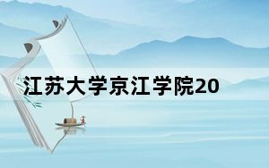 江苏大学京江学院2024年在浙江招生最低录取分数线和招生计划公布！