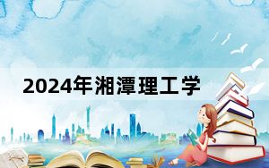 2024年湘潭理工学院收费明细：一年21500元-22500元（供河北考生参考）