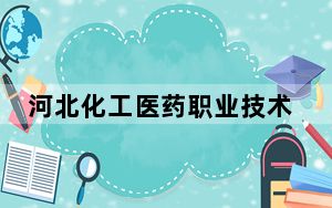 河北化工医药职业技术学院2024年录取最低分数线公布：陕西考生2025年参考