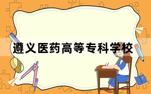 遵义医药高等专科学校2024年在广西招生最低录取分数线和招生计划公布！