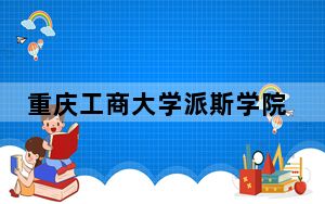 重庆工商大学派斯学院2024年录取最低分数线是多少？安徽考生2025年参考