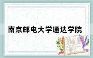 南京邮电大学通达学院2024年学费明细：每年最低20000元最高22000元（供辽宁考生参考）